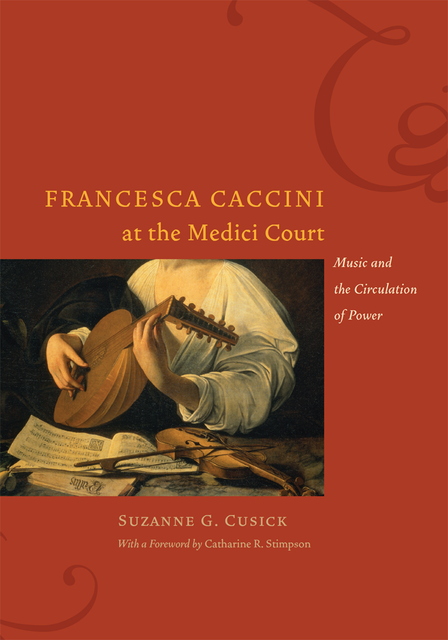 Francesca Caccini at the Medici Court, Suzanne G. Cusick