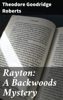 Rayton: A Backwoods Mystery, Theodore Goodridge Roberts