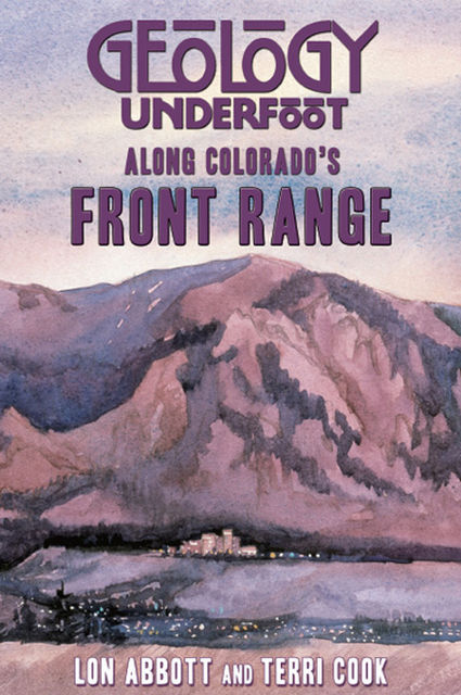 Geology Underfoot Along Colorado's Front Range, Lon Abbott, Terri Cook