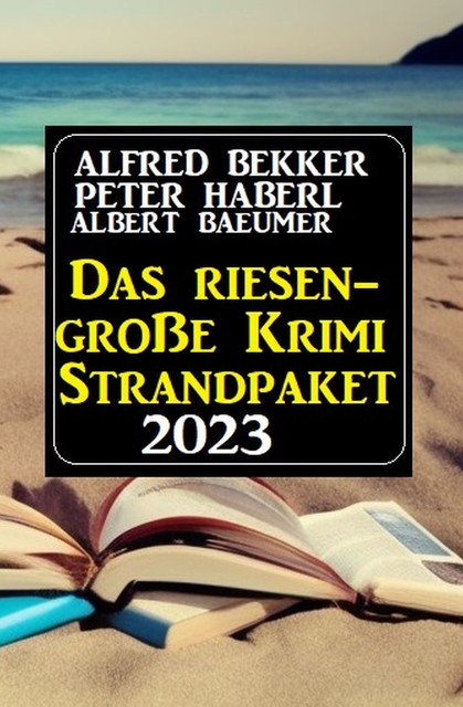 Das Riesen Krimi Strandpaket 2023, Alfred Bekker, Peter Haberl, Albert Baeumer