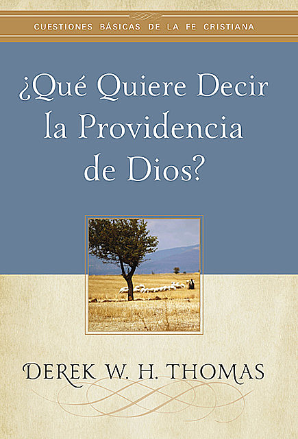 Qué quiere decir la providencia de Dios, Derek W.H. Thomas