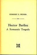 Hector Berlioz A Romantic Tragedy, Herbert F Peyser