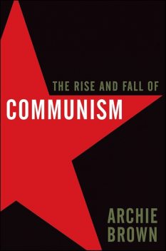 The Rise and Fall of Communism, Archie Brown