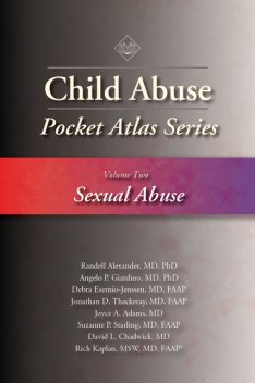 Child Abuse Pocket Atlas Series, Volume 2: Sexual Abuse, MSW, David Chadwick, FAAP, Angelo P. Giardino, Debra Esernio-Jenssen, Jonathan D. Thackeray, Randell Alexander, Joyce A. Adams, Rich Kaplan, Suzanne P. Starling