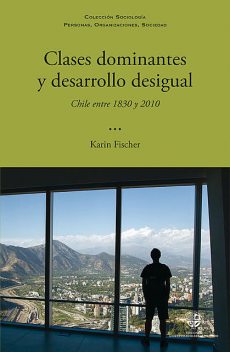 Clases dominantes y desarrollo desigual, Karin Fischer