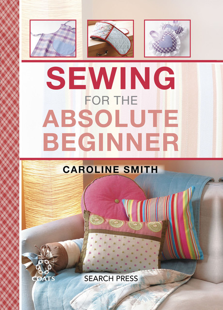 Sewing for the Absolute Beginner, Caroline Smith