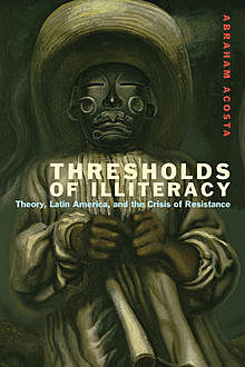 Thresholds of Illiteracy, Abraham Acosta