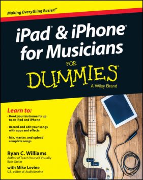 iPad and iPhone For Musicians For Dummies, Ryan C.Williams, Mike Levine