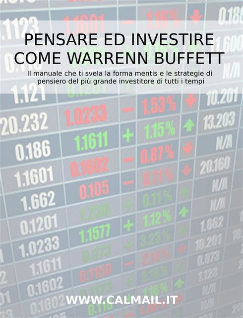 Pensare ed investire come Warren Buffett. Il manuale che ti svela la forma mentis e le strategie di pensiero del più grande investitore di tutti i tempi, Stefano Calicchio