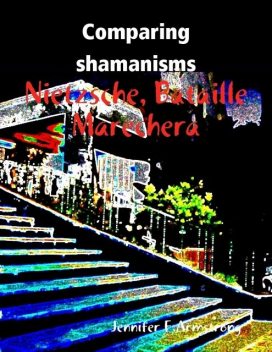 Comparing Shamanisms: Nietzsche, Bataille, Marechera, Jennifer Armstrong
