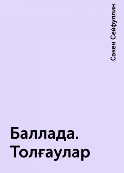 Баллада. Толғаулар, Сәкен Сейфуллин