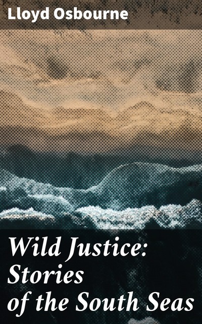 Wild Justice: Stories of the South Seas, Lloyd Osbourne