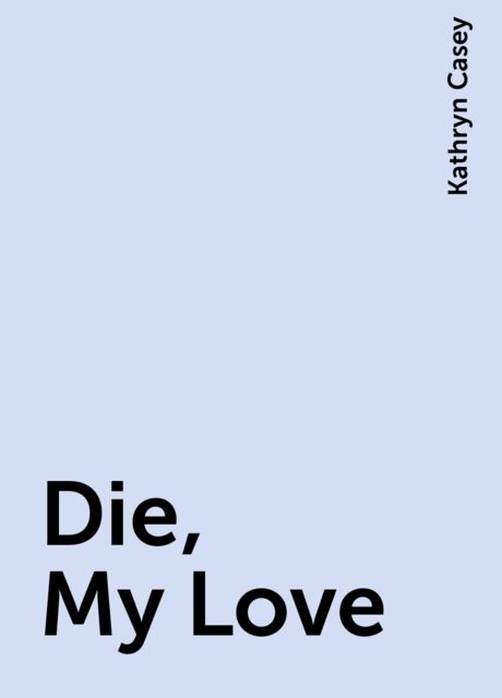 Die, My Love, Kathryn Casey