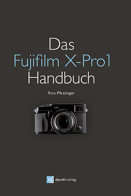Das Fujifilm X-Pro1 Handbuch, Rico Pfirstinger