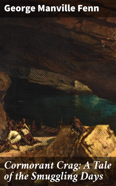 Cormorant Crag: A Tale of the Smuggling Days, George Manville Fenn