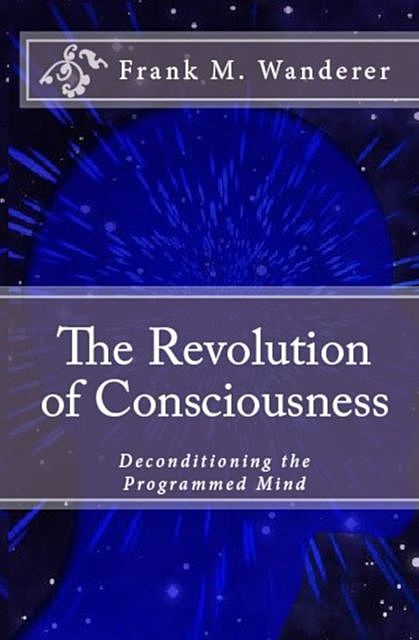 The Revolution of Consciousness, Frank M. Wanderer Ph.D.