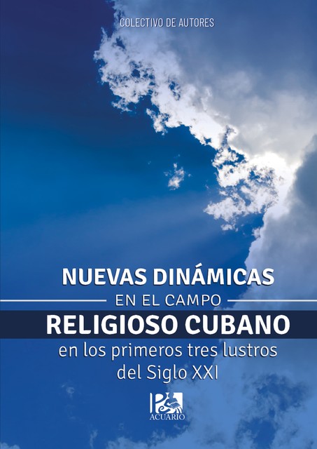 Nuevas dinámicas en el campo religioso cubano en los primeros tres lustros del siglo XXI, Colectivo de Autores