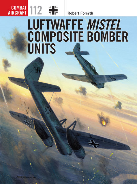 Luftwaffe Mistel Composite Bomber Units, Robert Forsyth