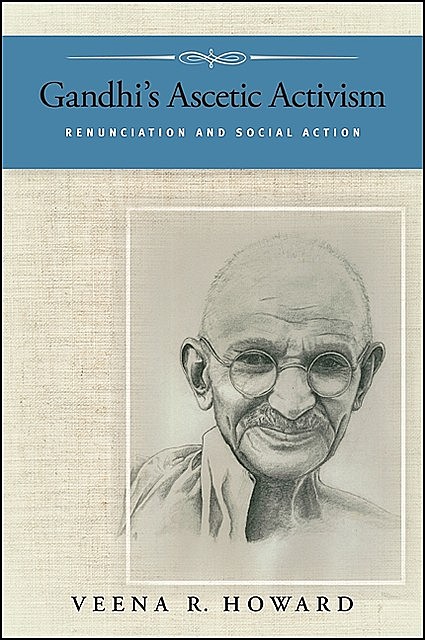 Gandhi's Ascetic Activism, Veena R. Howard