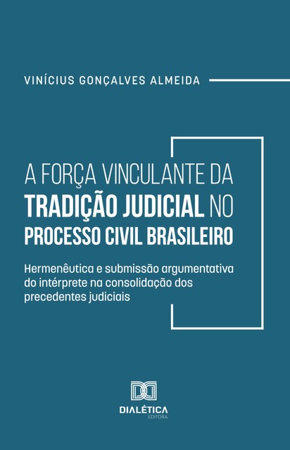 A Força Vinculante da Tradição Judicial no Processo Civil Brasileiro, Vinícius Almeida