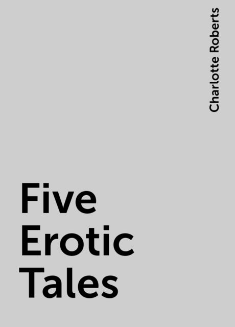 Five Erotic Tales, Charlotte Roberts