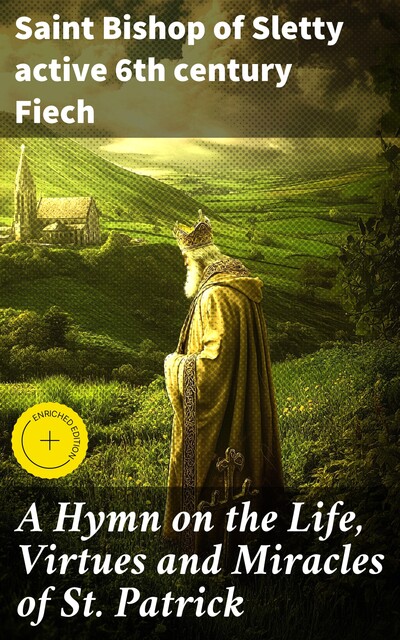 A Hymn on the Life, Virtues and Miracles of St. Patrick, Saint Bishop of Sletty active 6th century Fiech