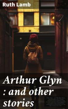Arthur Glyn : and other stories, Ruth Lamb