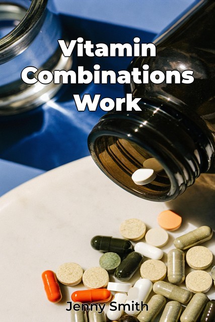 Vitamin Combinations Work, Jenny Smith