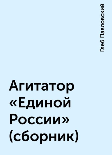 Агитатор «Единой России» (сборник), Глеб Павловский