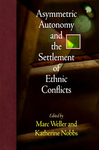 Asymmetric Autonomy and the Settlement of Ethnic Conflicts, Katherine Nobbs, Marc Weller