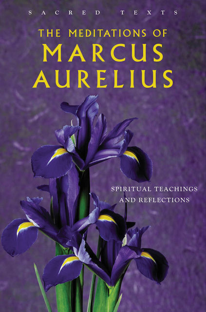 The Meditations of Marcus Aurelius – Spiritual Teachings and Reflections, George Long Translator