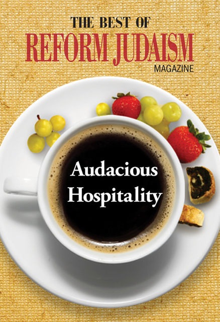 The Best of Reform Judaism Magazine: Audacious Hospitality, 