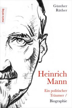 Heinrich Mann: Ein politischer Träumer, Günther Rüther
