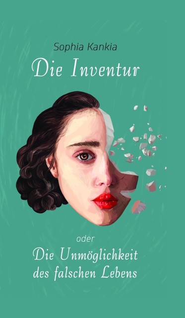 Die Inventur oder Die Unmöglichkeit des falschen Lebens, Sophia Kankia