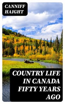 Country Life in Canada Fifty Years Ago, Canniff Haight