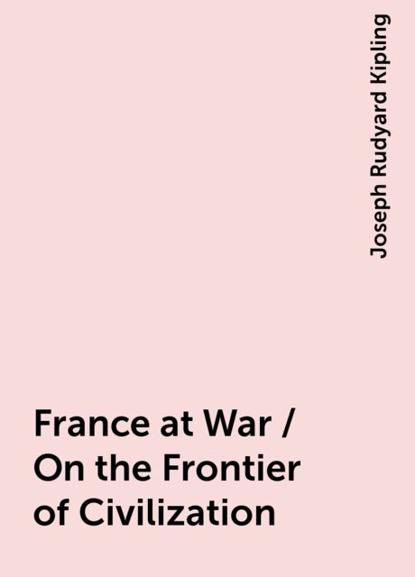 France at War / On the Frontier of Civilization, Joseph Rudyard Kipling