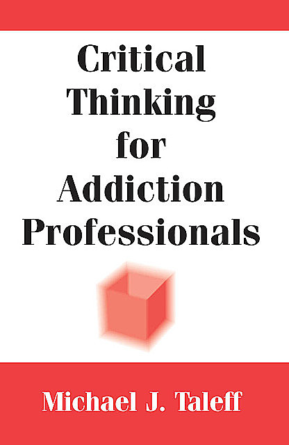 Critical Thinking for Addiction Professionals, Mac, CSAC, Michael J. Taleff