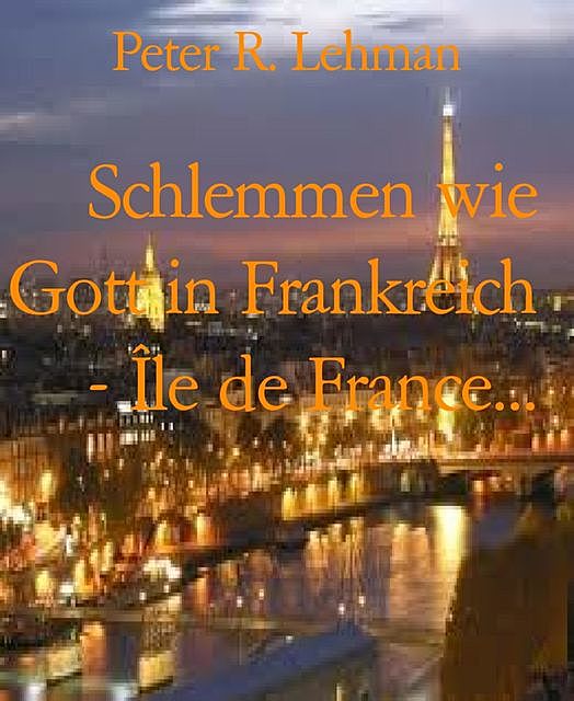 Schlemmen wie Gott in Frankreich – Île de France, Peter Lehman