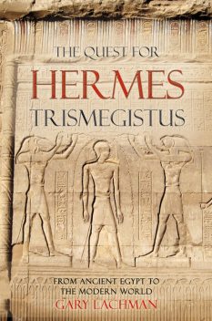 The Quest For Hermes Trismegistus, Gary Lachman