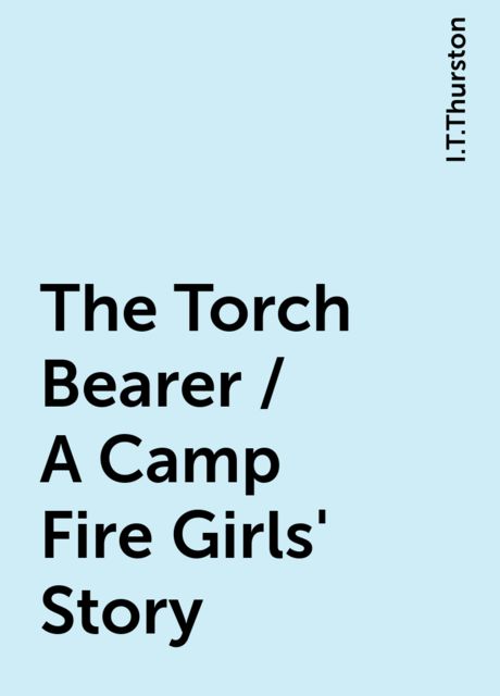 The Torch Bearer / A Camp Fire Girls' Story, I.T.Thurston