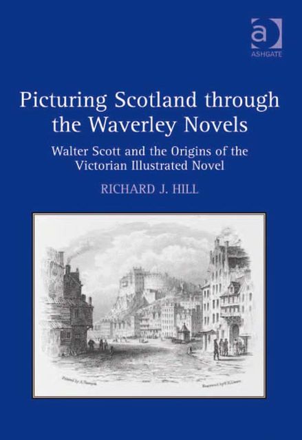 Picturing Scotland through the Waverley Novels, Richard Hill