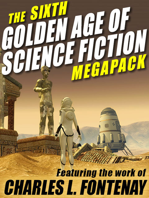The Sixth Golden Age of Science Fiction Megapack: Charles L. Fontenay, Charles L.Fontenay