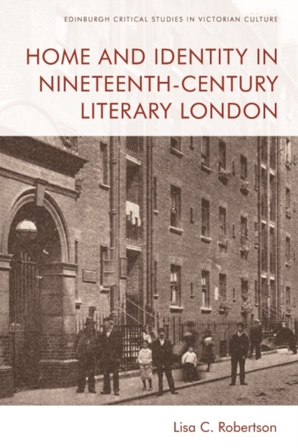 Home and Identity in Nineteenth-Century Literary London, Lisa Robertson