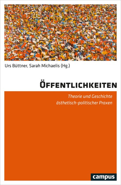 Öffentlichkeiten, David-Christopher Assmann, Urs Büttner, Jan Lazardzig, Michael Pelzer, David D. Kim, Emma Holten, Harun Maye, Jennifer Pavlik, Katrin Kreuznacht, Michael Hirsch, Michael Kämper-van den Boogaart, Oliver Kohns, Patrick Primav, Sarah Michaelis, Werner Binder