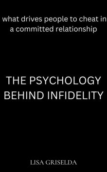 The Psychology behind Infidelity, Lisa Griselda