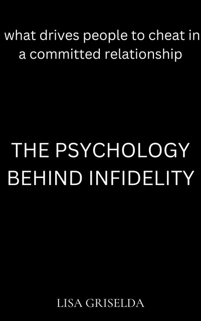 The Psychology behind Infidelity, Lisa Griselda