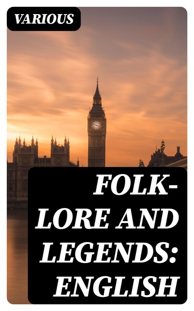 Folk-Lore and Legends: English, Various