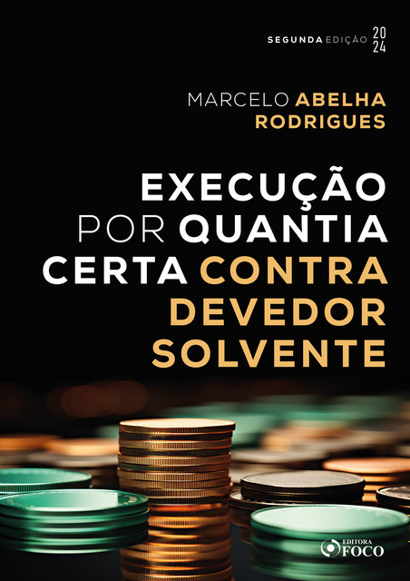 Execução por Quantia Certa Contra Devedor Solvente – 2ª Ed – 2024, Marcelo Abelha Rodrigues