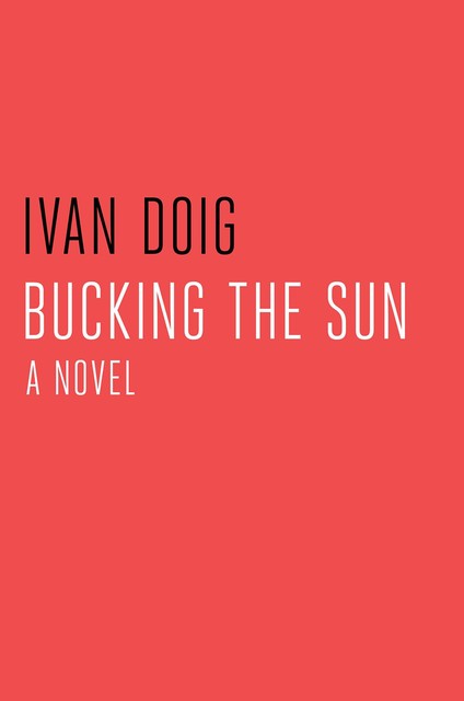 Bucking the Sun, Ivan Doig