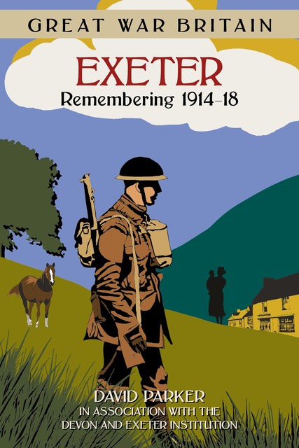 Great War Britain Exeter: Remembering 1914–18, David Parker